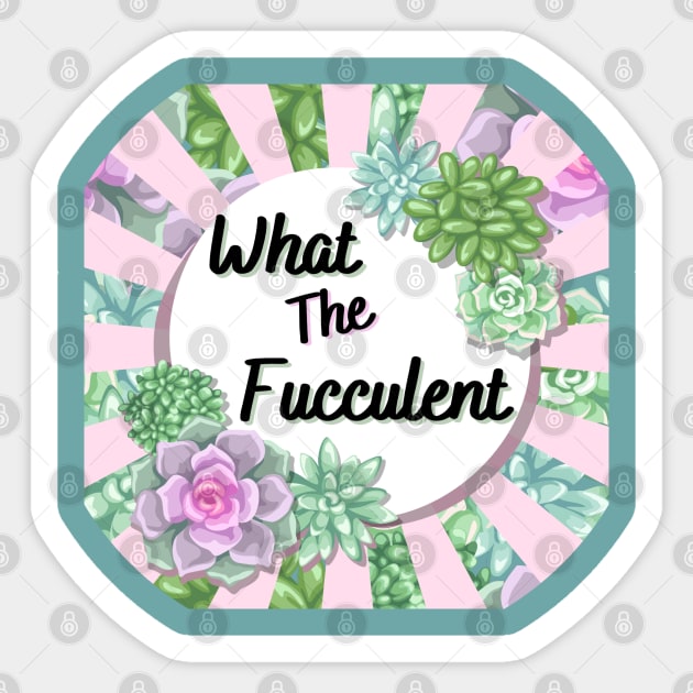 What the Fucculent Sticker by Dizzy Lizzy Dreamin